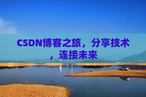 CSDN博客之旅，分享技术，连接未来